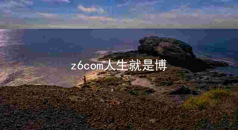 z6com人生就是博